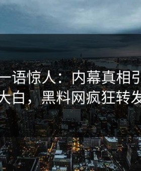 主持人一语惊人：内幕真相引发真相大白，黑料网疯狂转发