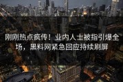 刚刚热点疯传！业内人士被指引爆全场，黑料网紧急回应持续刷屏