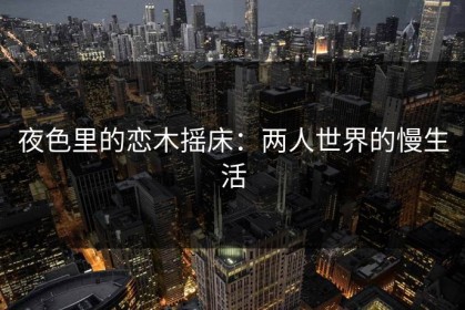 夜色里的恋木摇床：两人世界的慢生活