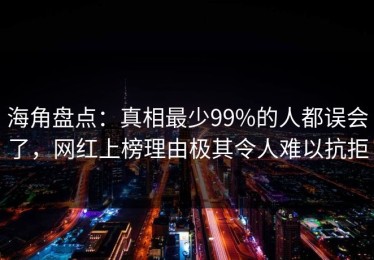 海角盘点：真相最少99%的人都误会了，网红上榜理由极其令人难以抗拒